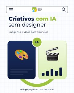 Criativos com IA: Como Fazer Imagens e Vídeos para Anúncios Sem Designer